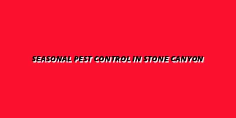 Seasonal Pest Control in Stone Canyon