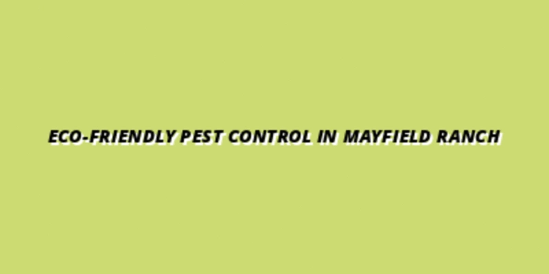 Best Eco-Friendly Pest Control in Mayfield Ranch - Round Rock